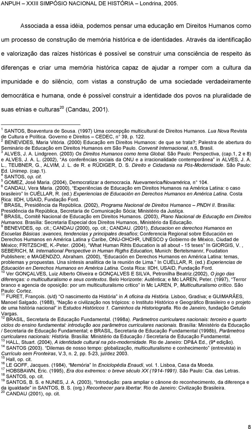 impunidade e do silêncio, com vistas a construção de uma sociedade verdadeiramente democrática e humana, onde é possível construir a identidade dos povos na pluralidade de suas etnias e culturas 20