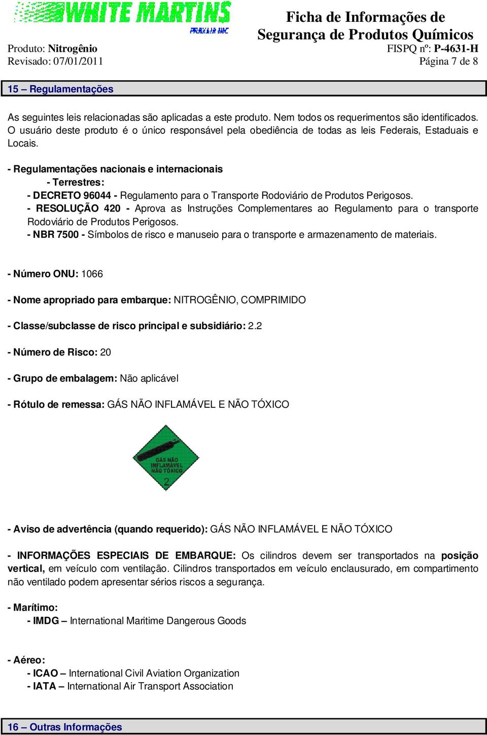 - Regulamentações nacionais e internacionais - Terrestres: - DECRETO 96044 - Regulamento para o Transporte Rodoviário de Produtos Perigosos.