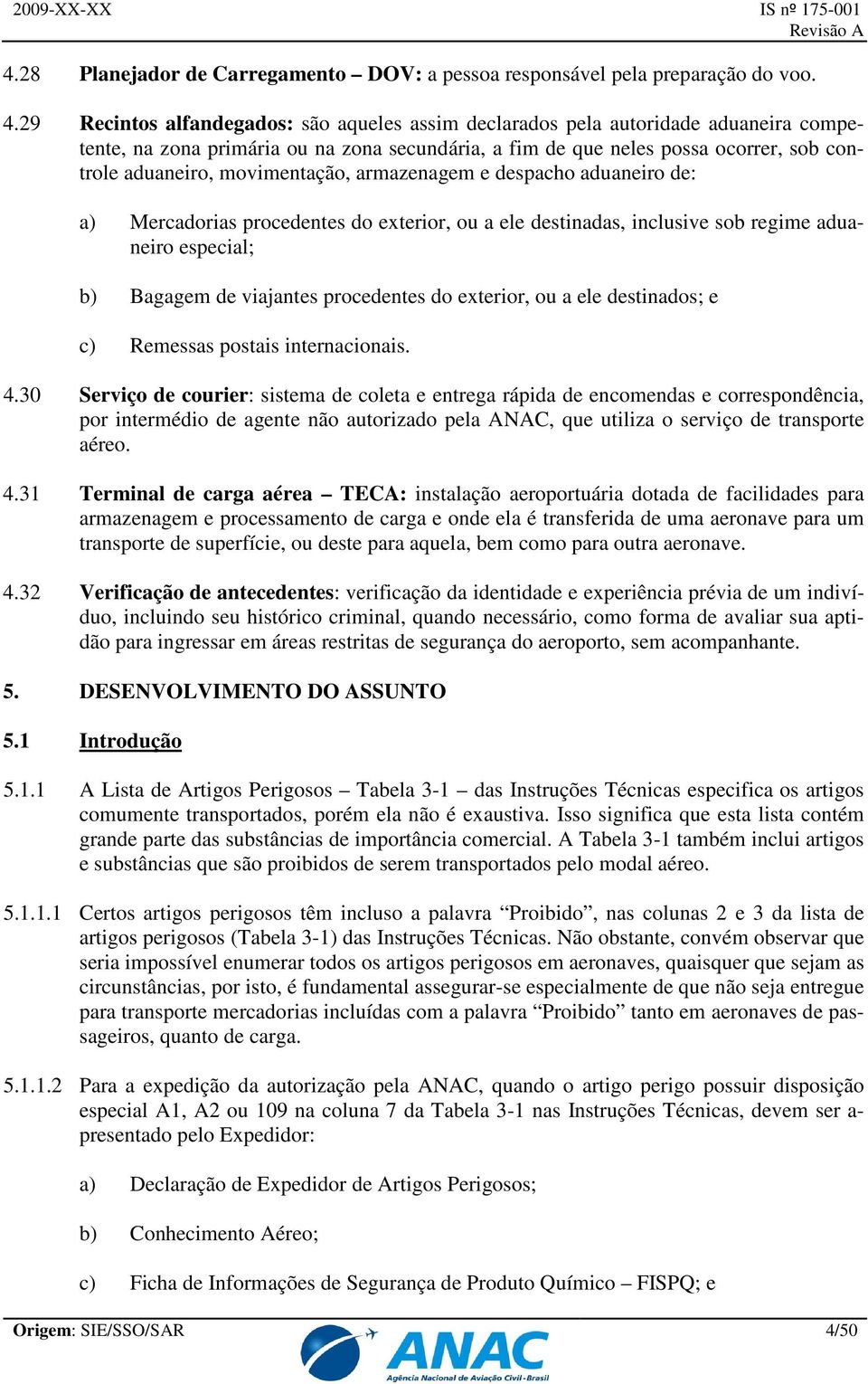 movimentação, armazenagem e despacho aduaneiro de: a) Mercadorias procedentes do exterior, ou a ele destinadas, inclusive sob regime aduaneiro especial; b) Bagagem de viajantes procedentes do