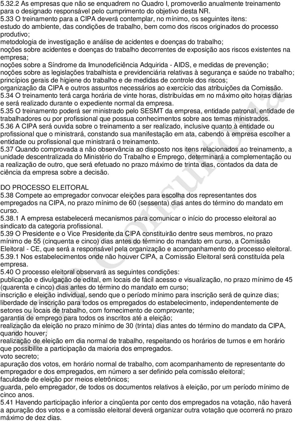 investigação e análise de acidentes e doenças do trabalho; noções sobre acidentes e doenças do trabalho decorrentes de exposição aos riscos existentes na empresa; noções sobre a Síndrome da