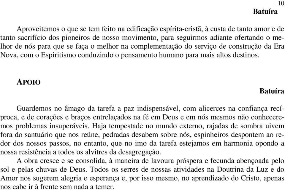 APOIO Guardemos no âmago da tarefa a paz indispensável, com alicerces na confiança recíproca, e de corações e braços entrelaçados na fé em Deus e em nós mesmos não conheceremos problemas insuperáveis.