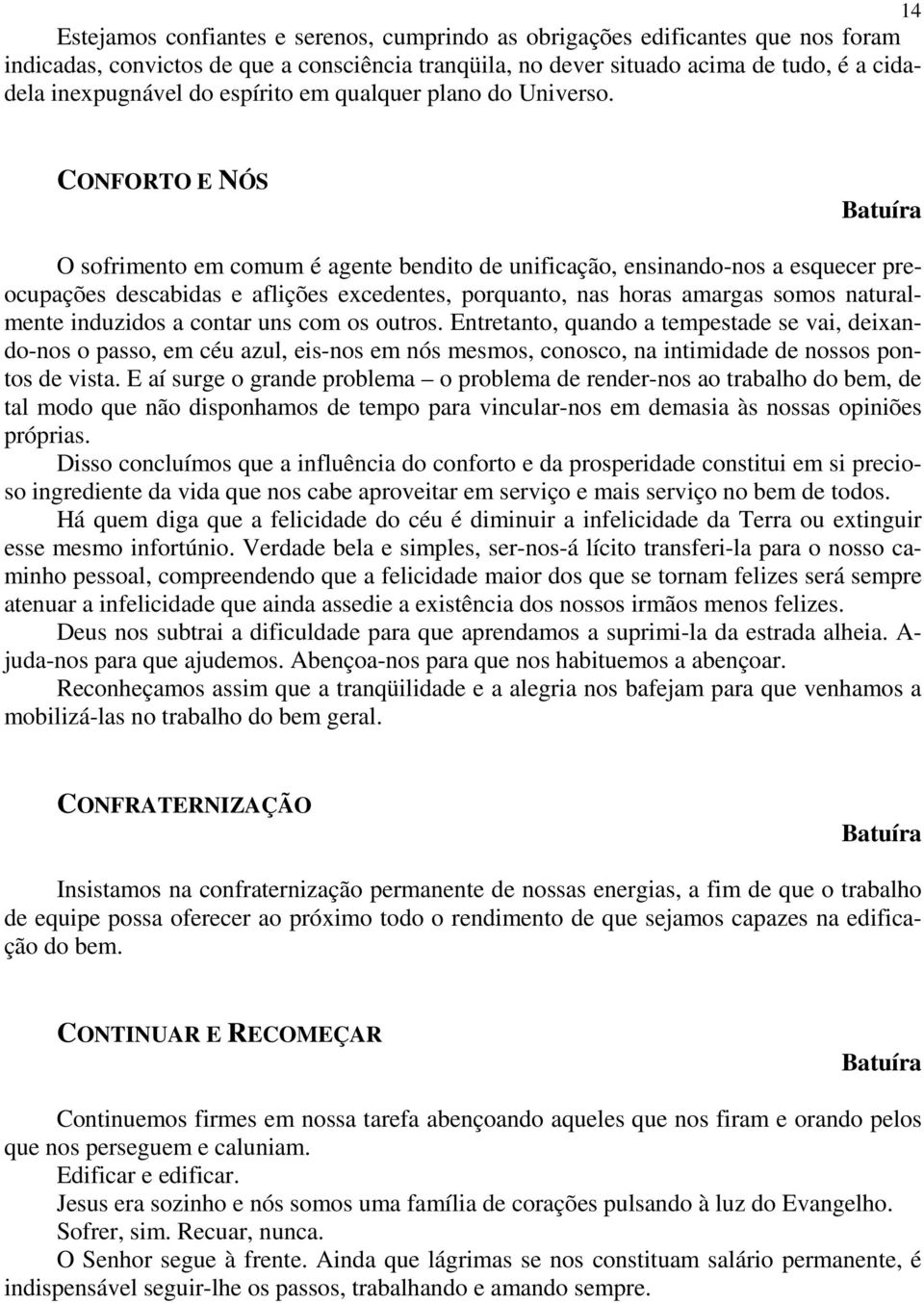 CONFORTO E NÓS O sofrimento em comum é agente bendito de unificação, ensinando-nos a esquecer preocupações descabidas e aflições excedentes, porquanto, nas horas amargas somos naturalmente induzidos