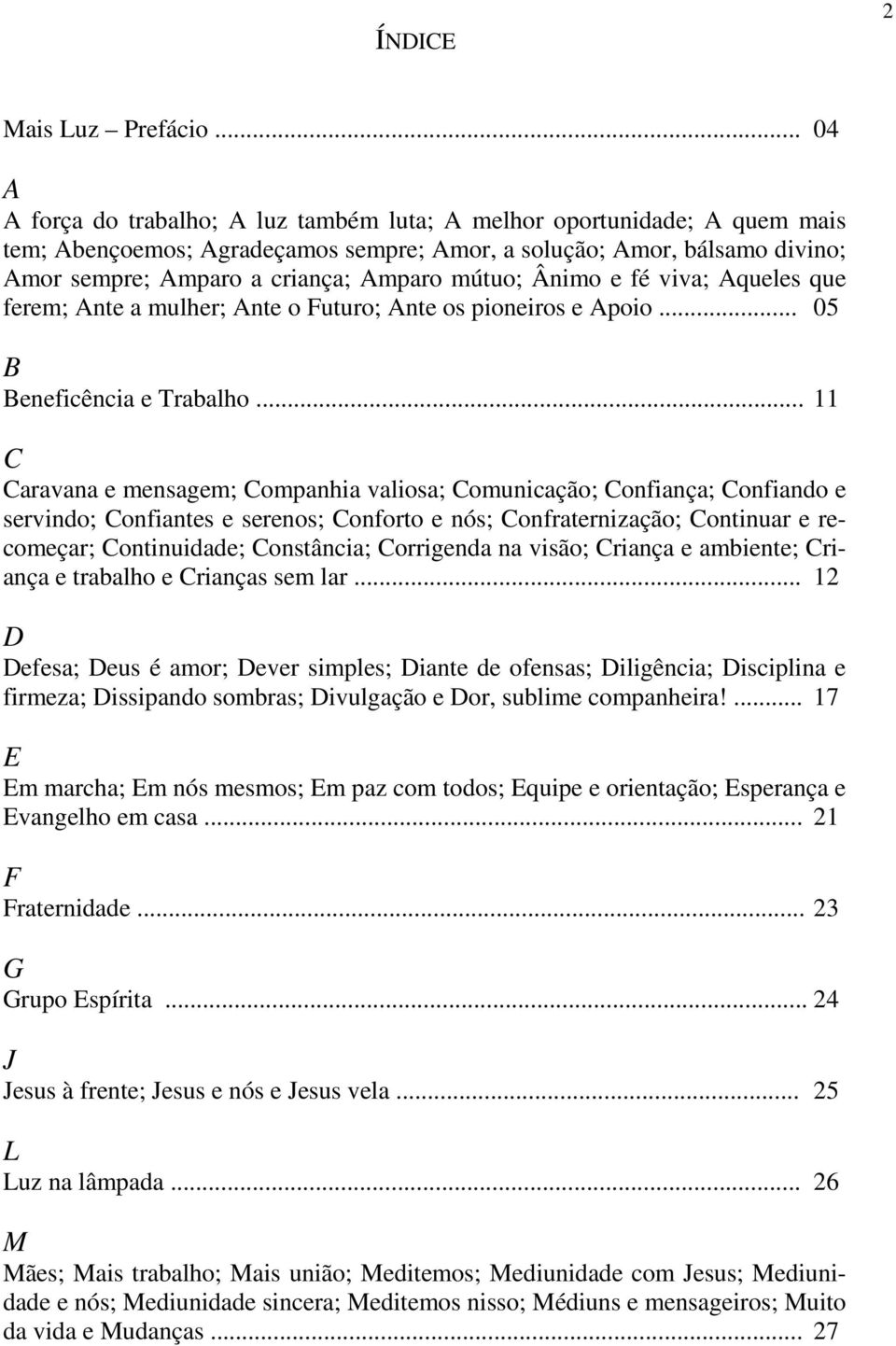 mútuo; Ânimo e fé viva; Aqueles que ferem; Ante a mulher; Ante o Futuro; Ante os pioneiros e Apoio... 05 B Beneficência e Trabalho.