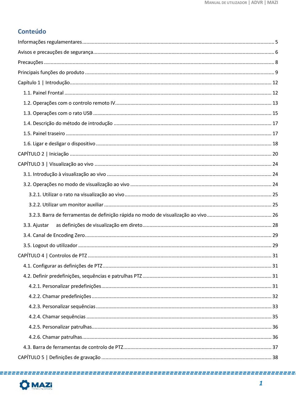 .. 20 CAPÍTULO 3 Visualização ao vivo... 24 3.1. Introdução à visualização ao vivo... 24 3.2. Operações no modo de visualização ao vivo... 24 3.2.1. Utilizar o rato na visualização ao vivo... 25 3.2.2. Utilizar um monitor auxiliar.