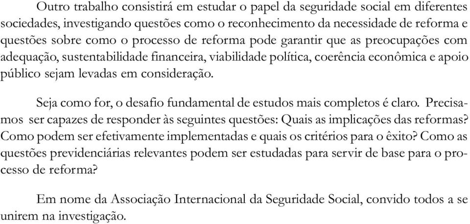 Seja como for, o desafio fundamental de estudos mais completos é claro. Precisamos ser capazes de responder às seguintes questões: Quais as implicações das reformas?