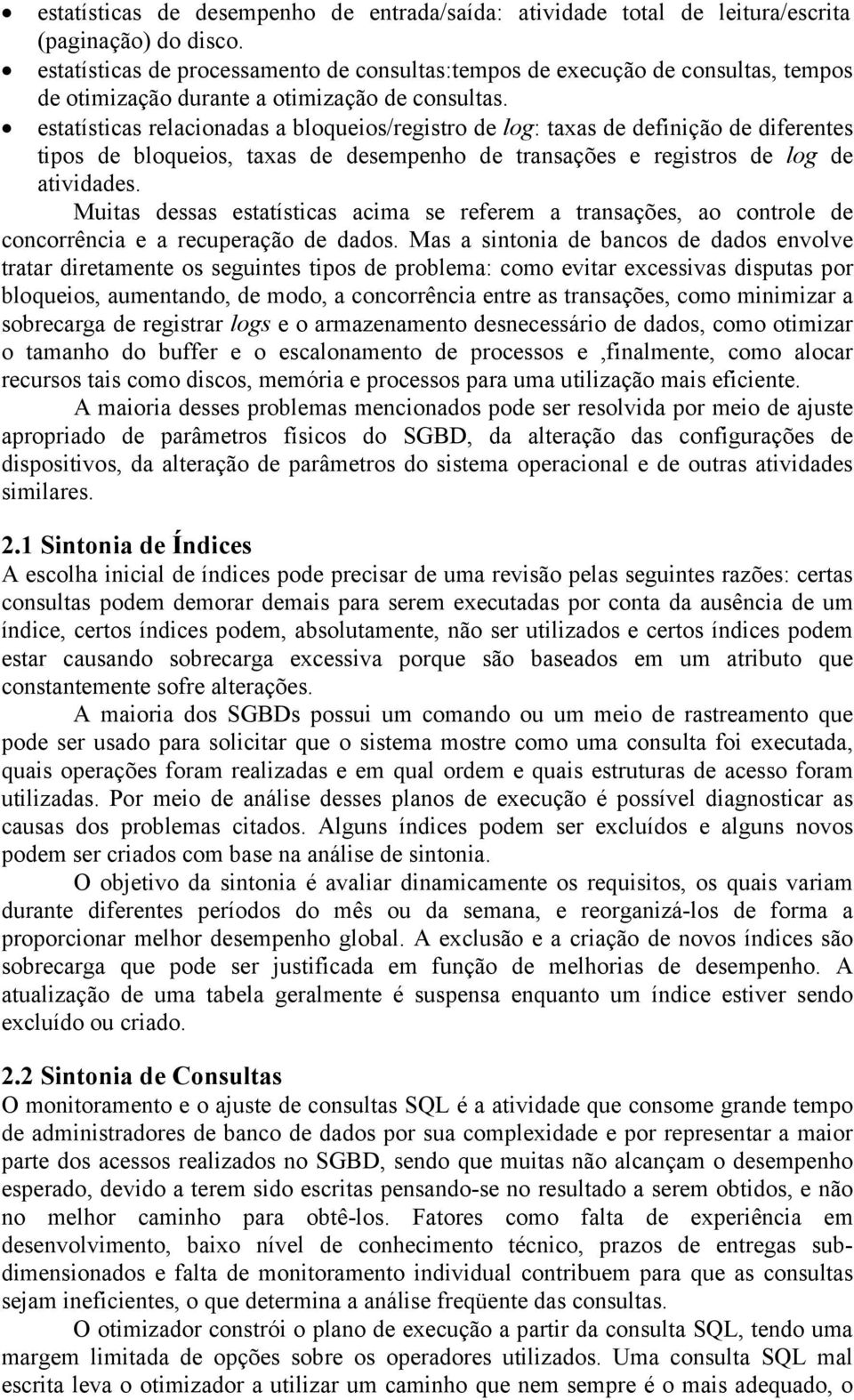 estatísticas relacionadas a bloqueios/registro de log: taxas de definição de diferentes tipos de bloqueios, taxas de desempenho de transações e registros de log de atividades.