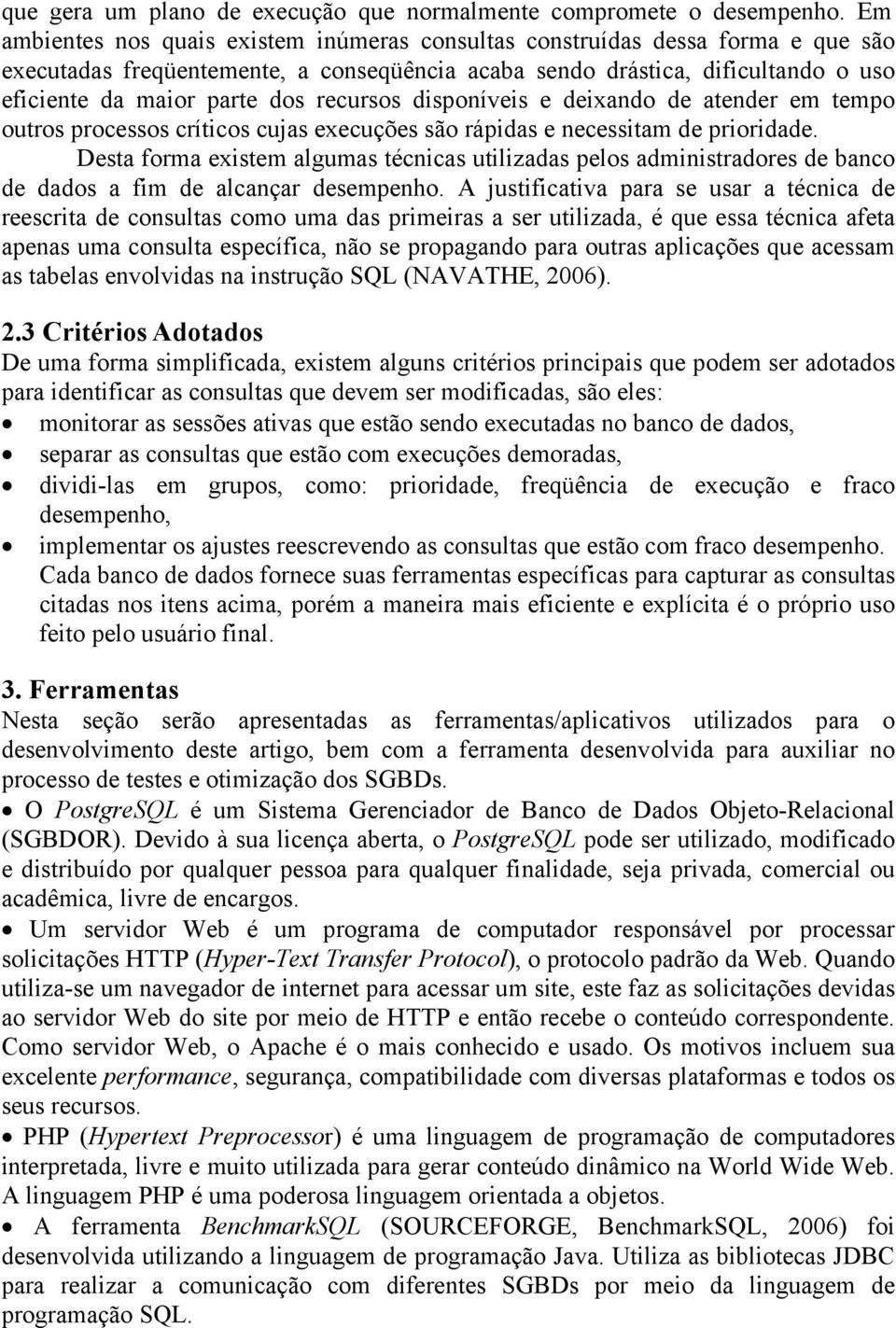 recursos disponíveis e deixando de atender em tempo outros processos críticos cujas execuções são rápidas e necessitam de prioridade.