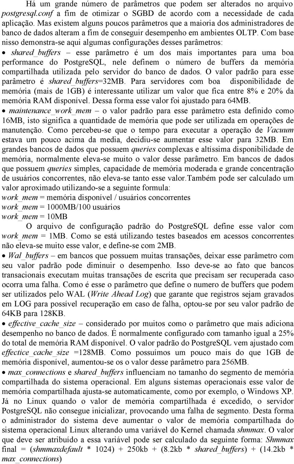 Com base nisso demonstra-se aqui algumas configurações desses parâmetros: shared_buffers esse parâmetro é um dos mais importantes para uma boa performance do PostgreSQL, nele definem o número de