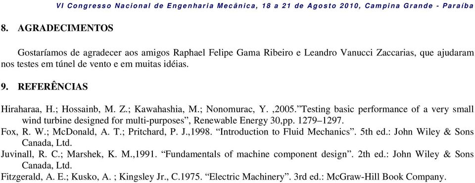 Testing basic performance of a very small wind turbine designed for multi-purposes, Renewable Energy 30,pp. 1279 1297. Fox, R. W.; McDonald, A. T.; Pritchard, P. J.,1998.