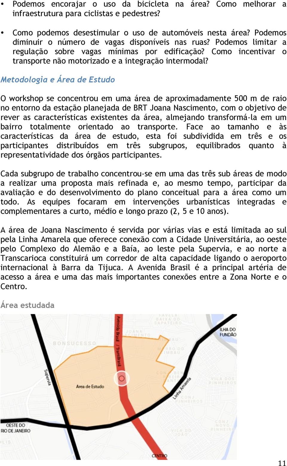 Metodologia e Área de Estudo O workshop se concentrou em uma área de aproximadamente 500 m de raio no entorno da estação planejada de BRT Joana Nascimento, com o objetivo de rever as características