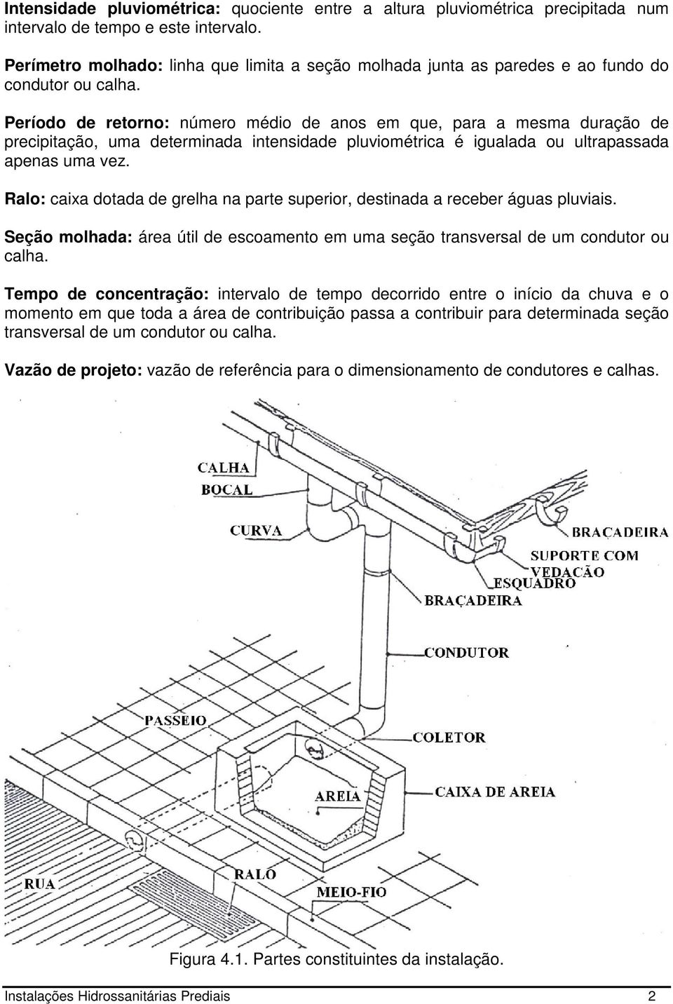 Período de retorno: número médio de anos em que, para a mesma duração de precipitação, uma determinada intensidade pluviométrica é igualada ou ultrapassada apenas uma vez.