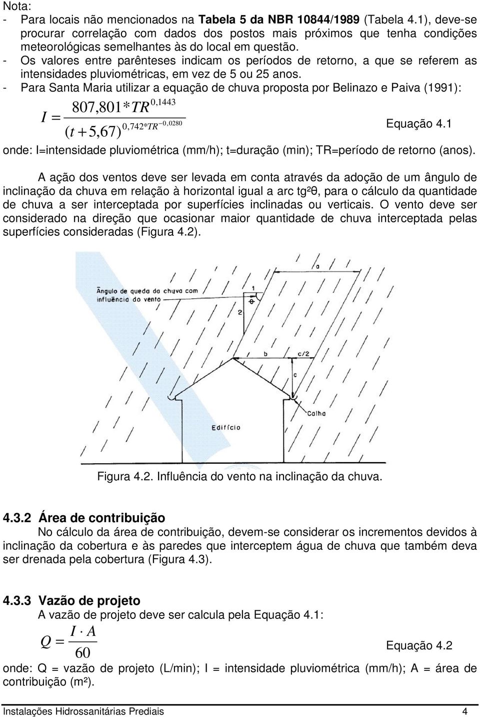 - Os valores entre parênteses indicam os períodos de retorno, a que se referem as intensidades pluviométricas, em vez de 5 ou 25 anos.