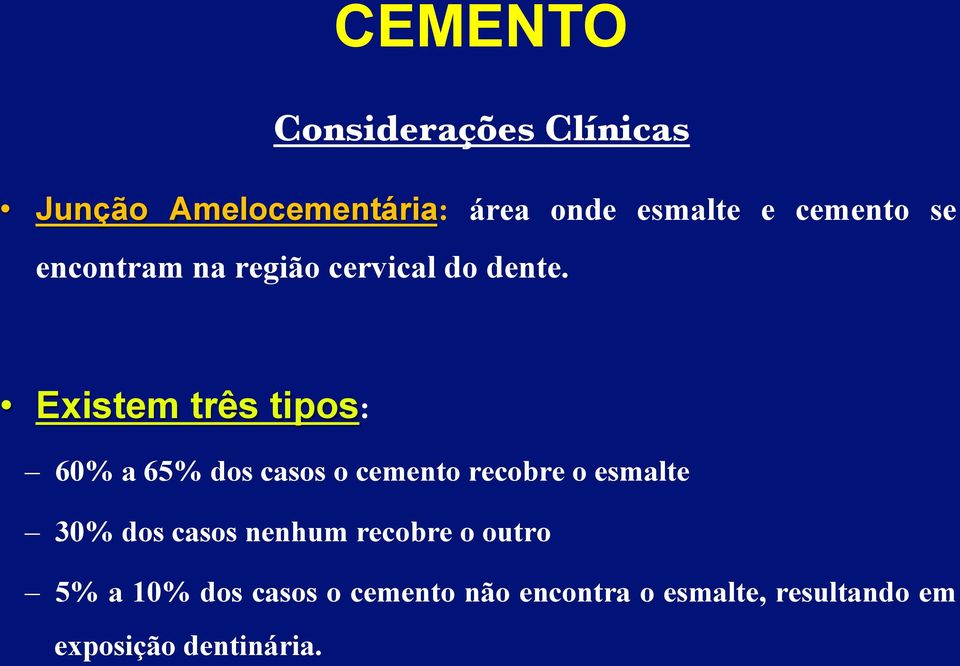 Existem três tipos: 60% a 65% dos casos o cemento recobre o esmalte 30% dos