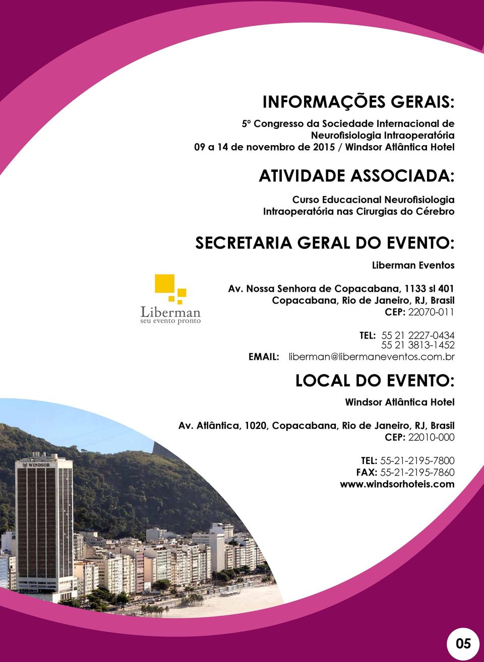 Nossa Senhora de Copacabana, 1133 sl 401 Copacabana, Rio de Janeiro, RJ, Brasil CEP: 22070-011 EMAIL: TEL: 55 21 2227-0434 55 21 3813-1452 liberman@libermaneventos.