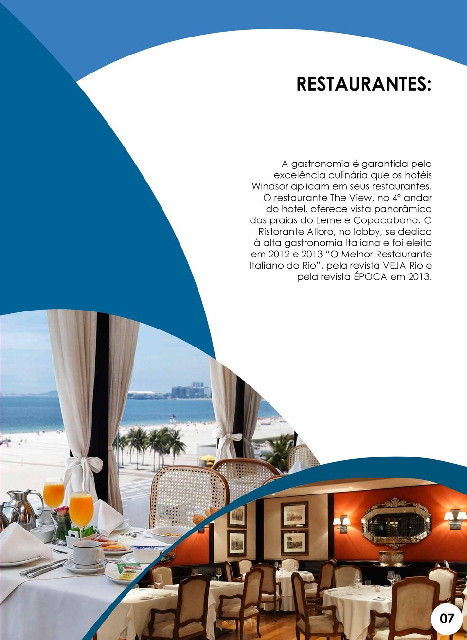 O restaurante The View, no 4º andar do hotel, oferece vista panorâmica das praias do Leme e Copacabana.