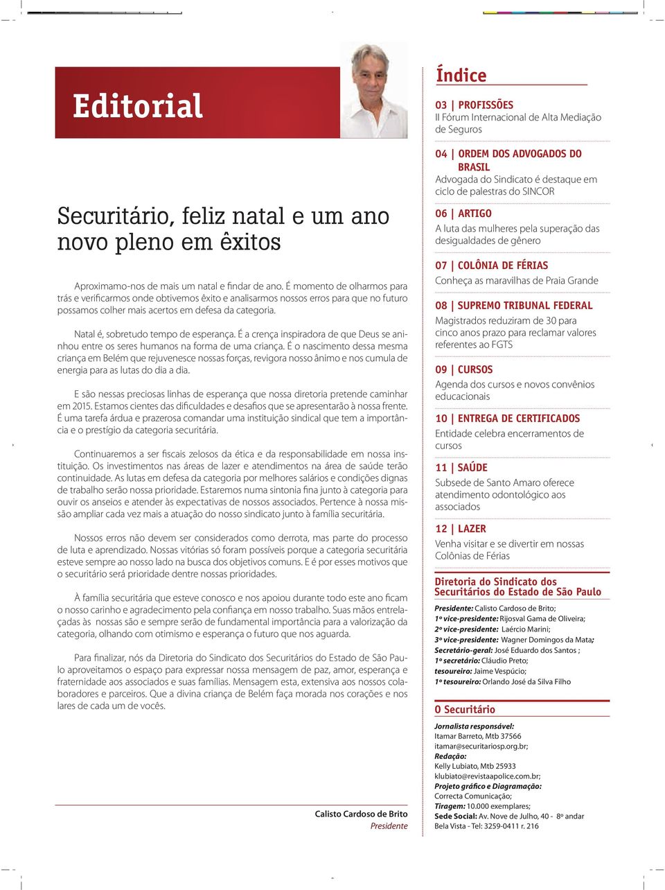 Natal é, sobretudo tempo de esperança. É a crença inspiradora de que Deus se aninhou entre os seres humanos na forma de uma criança.