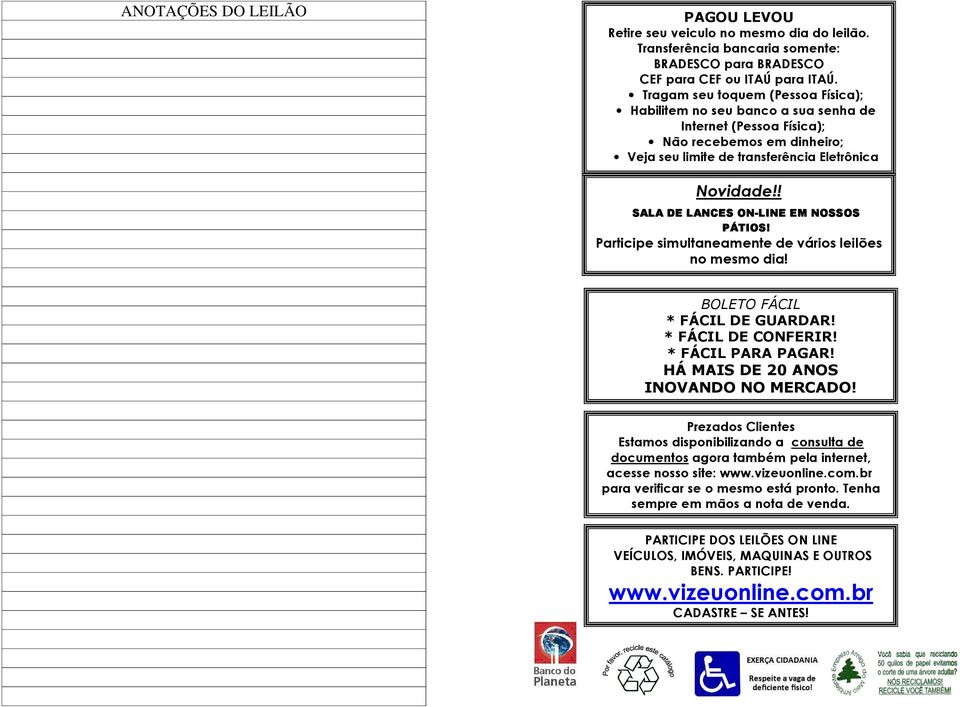 ! SALA DE LANCES ON-LINE EM NOSSOS PÁTIOS! Participe simultaneamente de vários leilões no mesmo dia! Recife Goiânia - Betim BOLETO FÁCIL * FÁCIL DE GUARDAR! * FÁCIL DE CONFERIR! * FÁCIL PARA PAGAR!