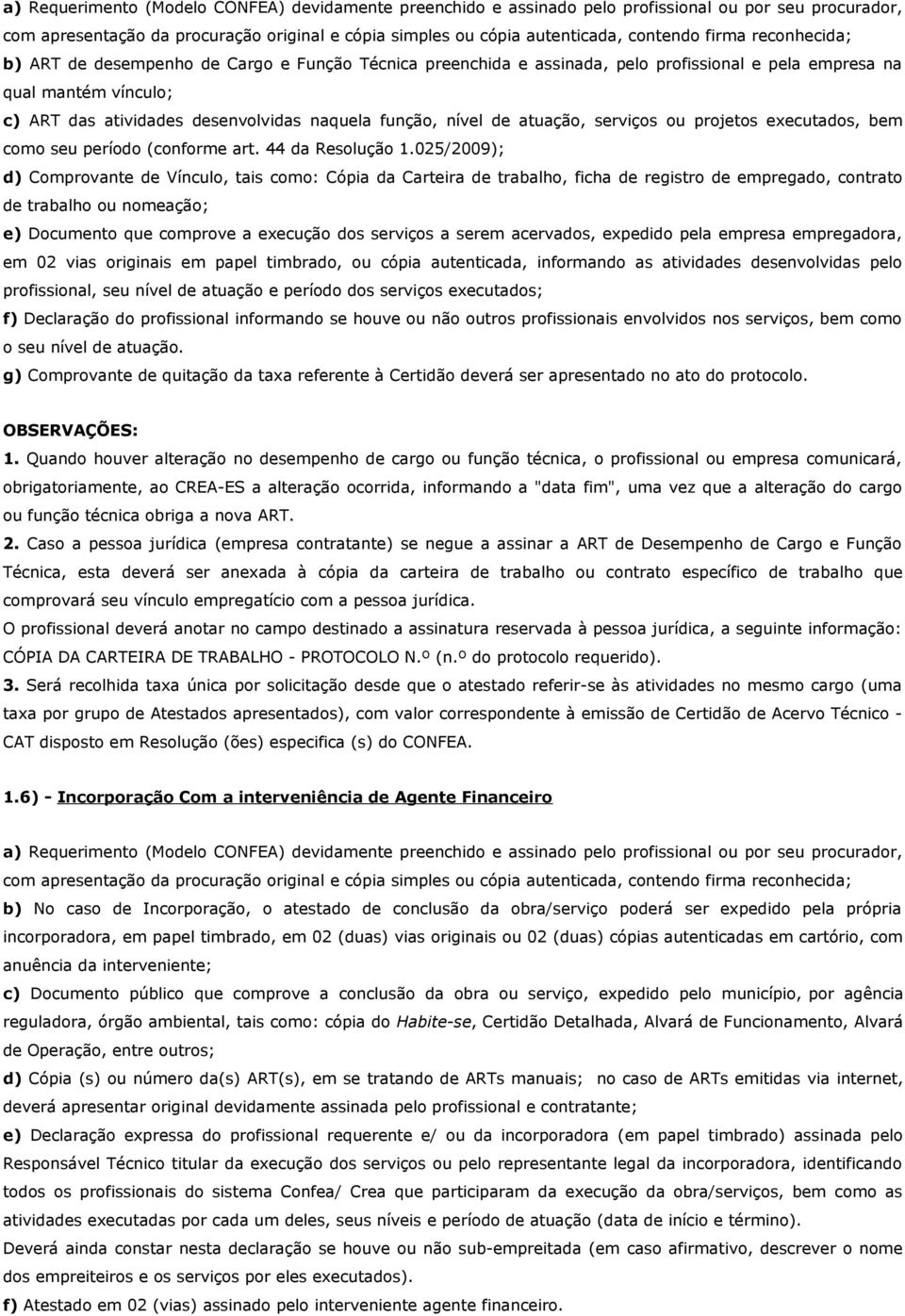 025/2009); d) Comprovante de Vínculo, tais como: Cópia da Carteira de trabalho, ficha de registro de empregado, contrato de trabalho ou nomeação; e) Documento que comprove a execução dos serviços a