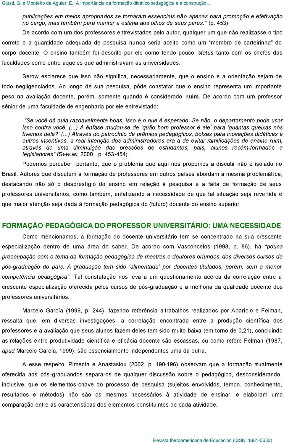 corpo docente. O ensino também foi descrito por ele como tendo pouco status tanto com os chefes das faculdades como entre aqueles que administravam as universidades.