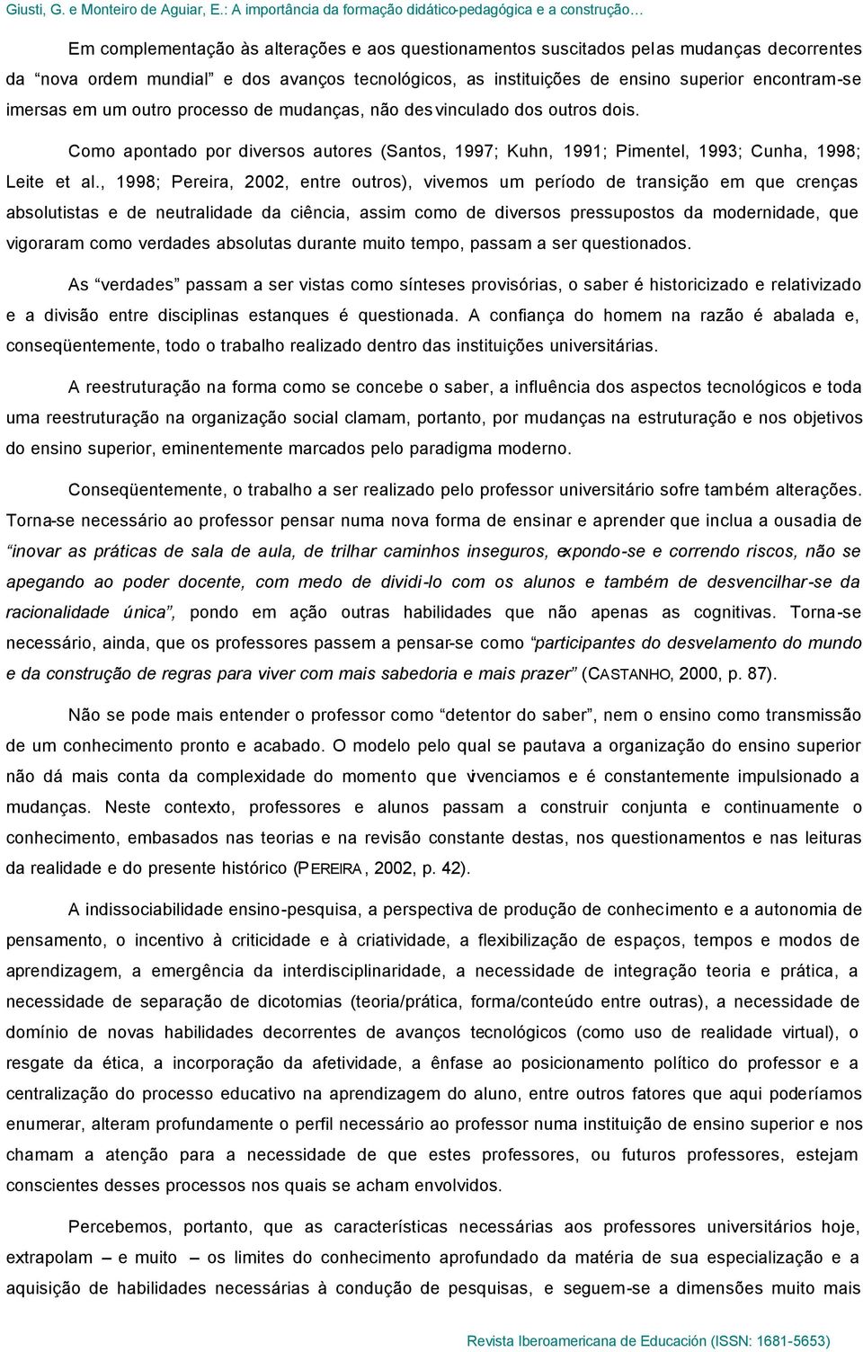 , 1998; Pereira, 2002, entre outros), vivemos um período de transição em que crenças absolutistas e de neutralidade da ciência, assim como de diversos pressupostos da modernidade, que vigoraram como