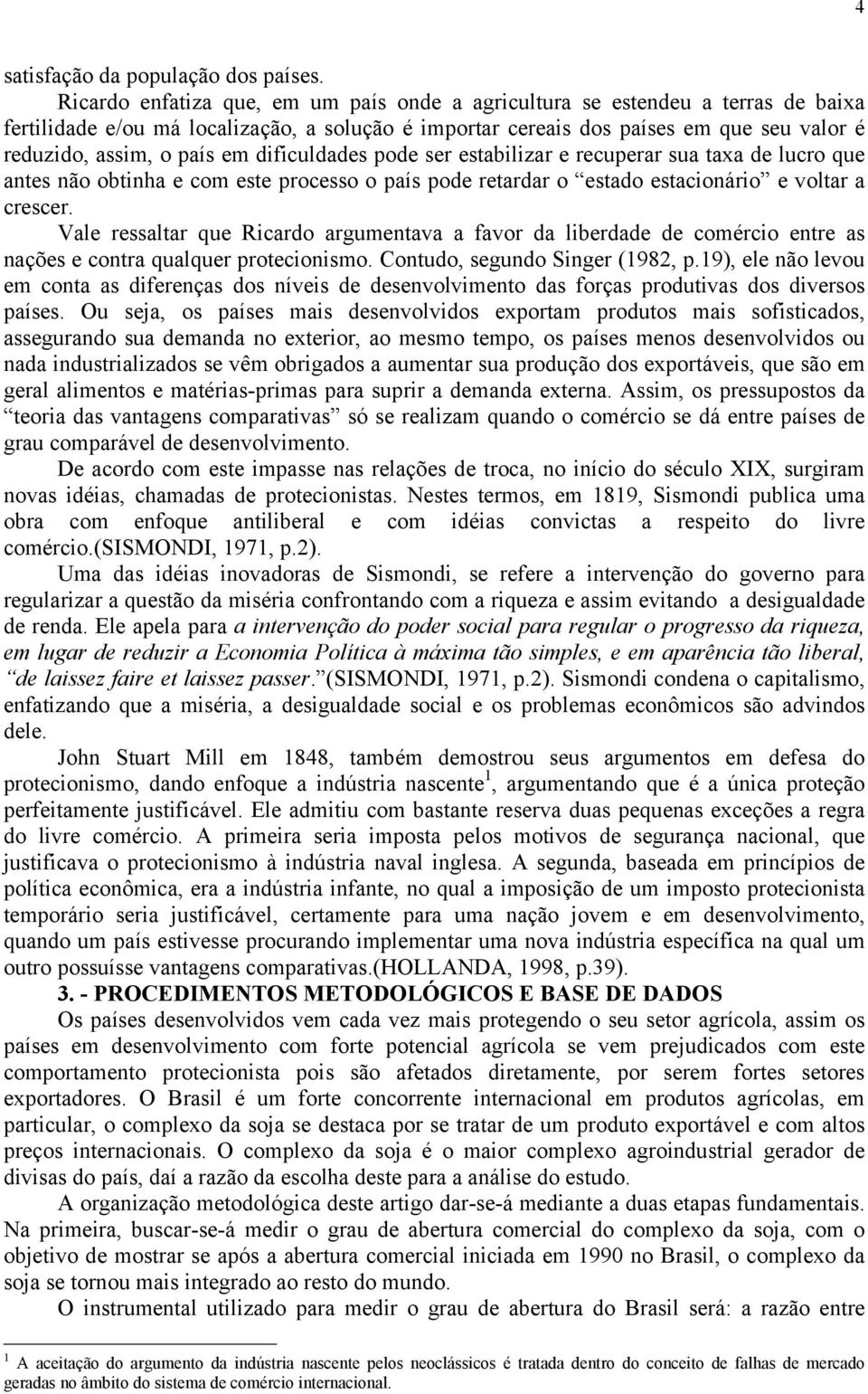 em dificuldades pode ser estabilizar e recuperar sua taxa de lucro que antes não obtinha e com este processo o país pode retardar o estado estacionário e voltar a crescer.