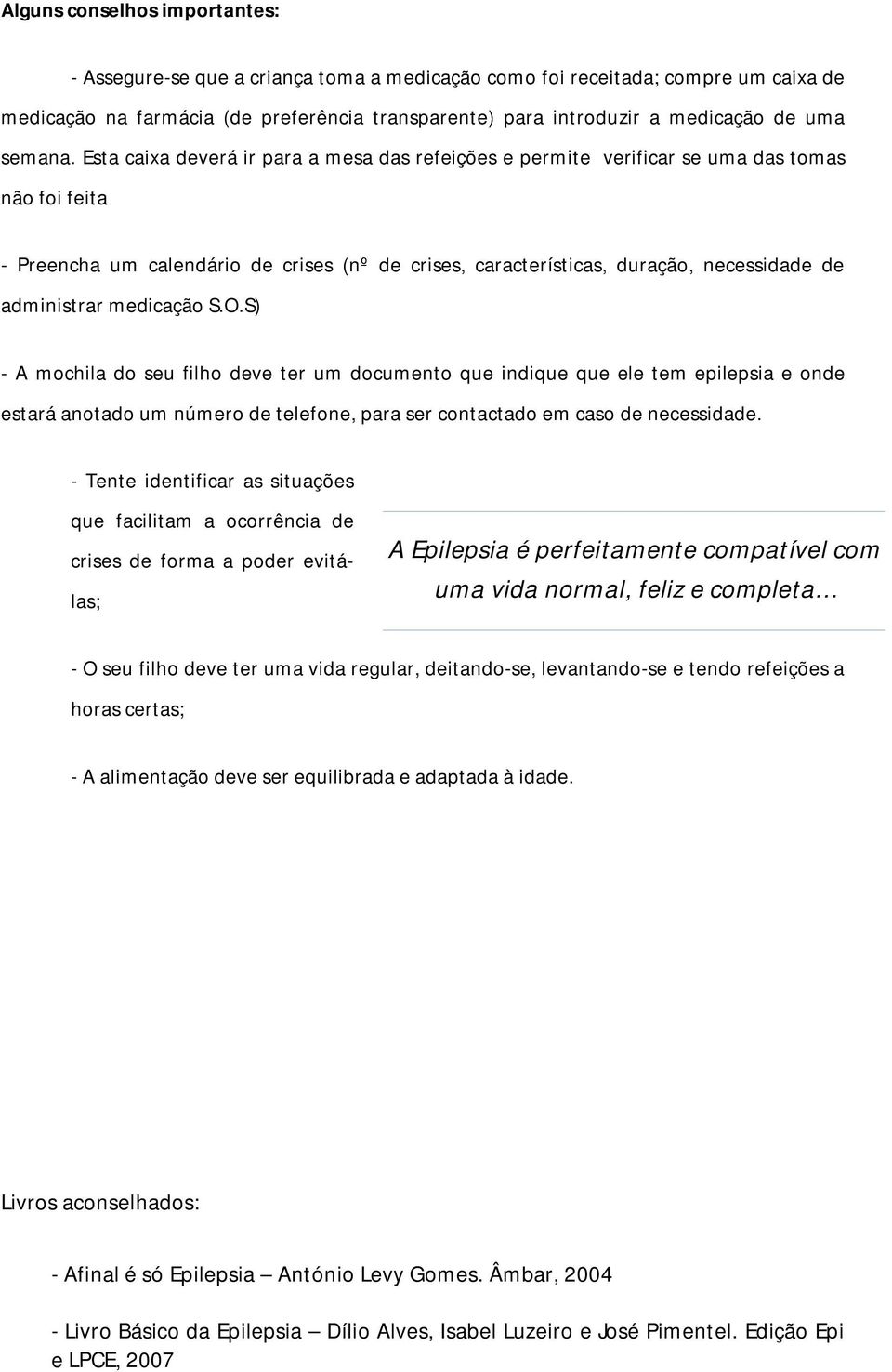 Esta caixa deverá ir para a mesa das refeições e permite verificar se uma das tomas não foi feita - Preencha um calendário de crises (nº de crises, características, duração, necessidade de