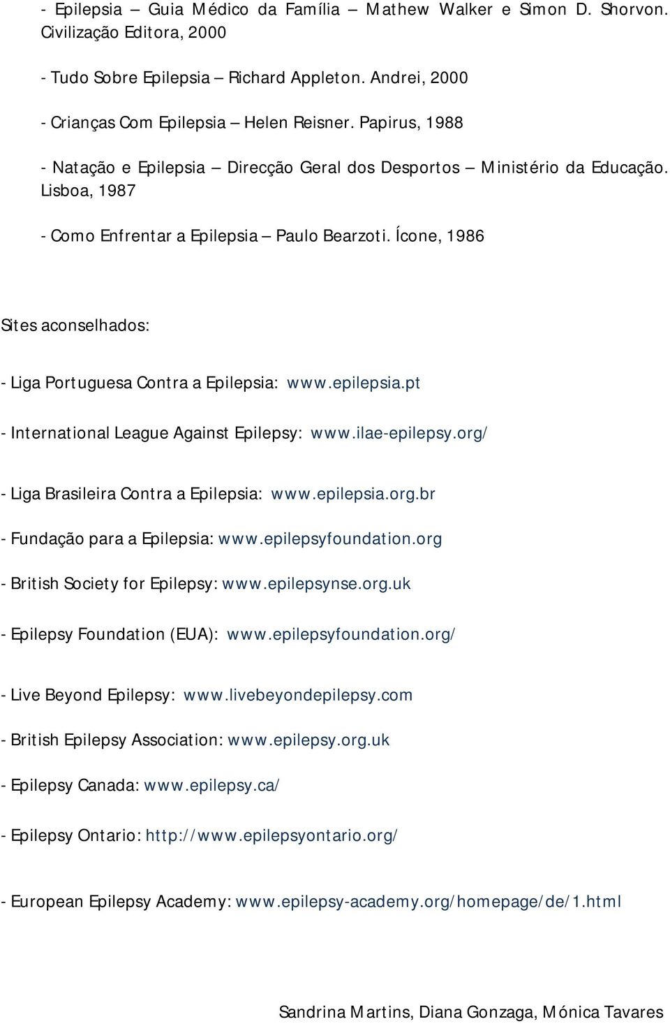 Ícone, 1986 Sites aconselhados: - Liga Portuguesa Contra a Epilepsia: www.epilepsia.pt - International League Against Epilepsy: www.ilae-epilepsy.org/ - Liga Brasileira Contra a Epilepsia: www.