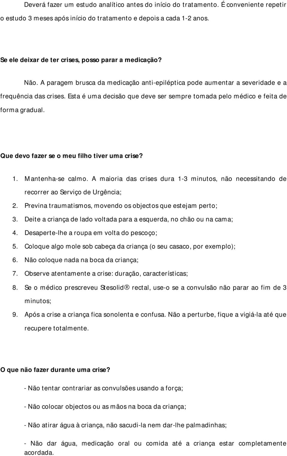 Esta é uma decisão que deve ser sempre tomada pelo médico e feita de forma gradual. Que devo fazer se o meu filho tiver uma crise? 1. Mantenha-se calmo.