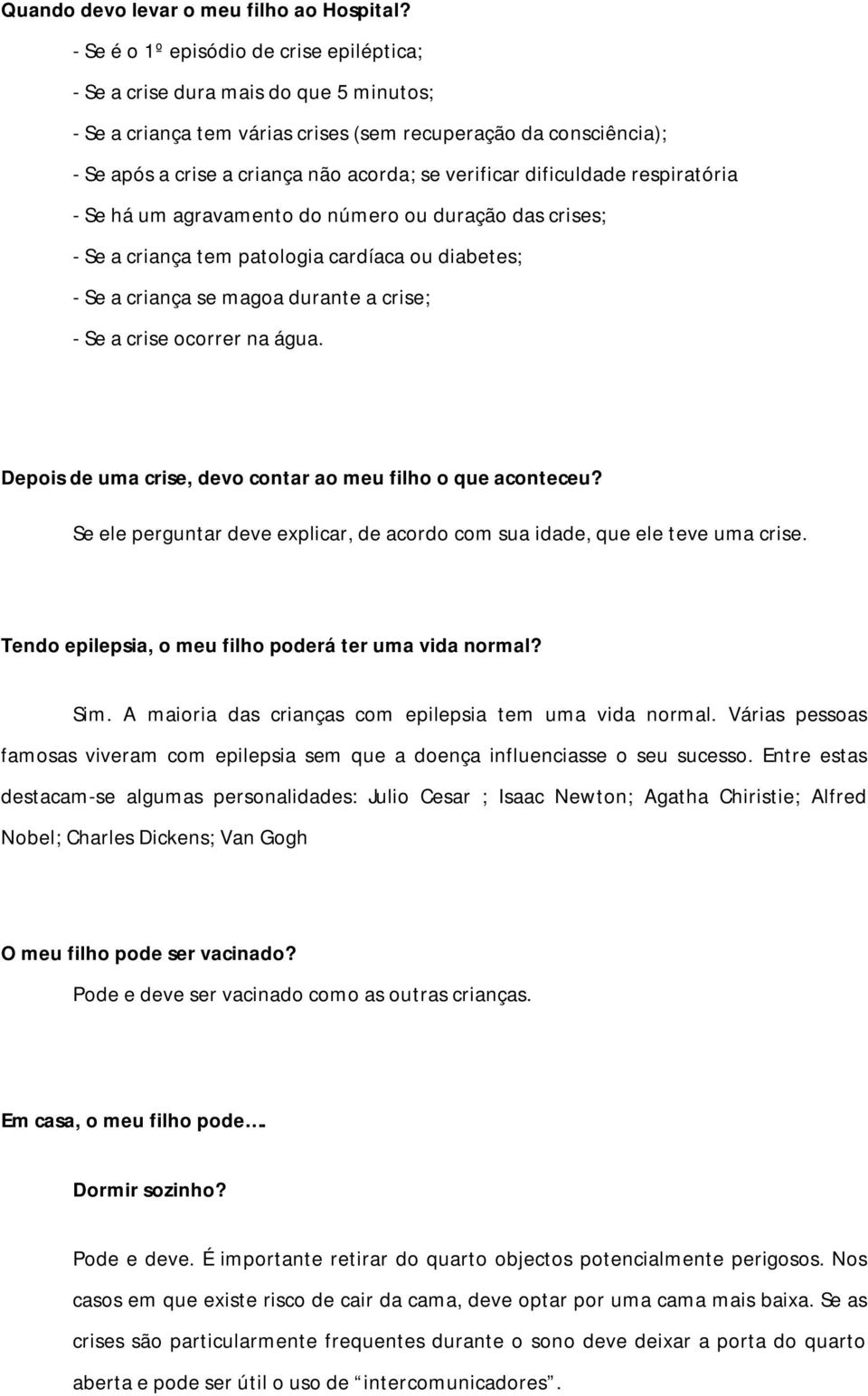 verificar dificuldade respiratória - Se há um agravamento do número ou duração das crises; - Se a criança tem patologia cardíaca ou diabetes; - Se a criança se magoa durante a crise; - Se a crise