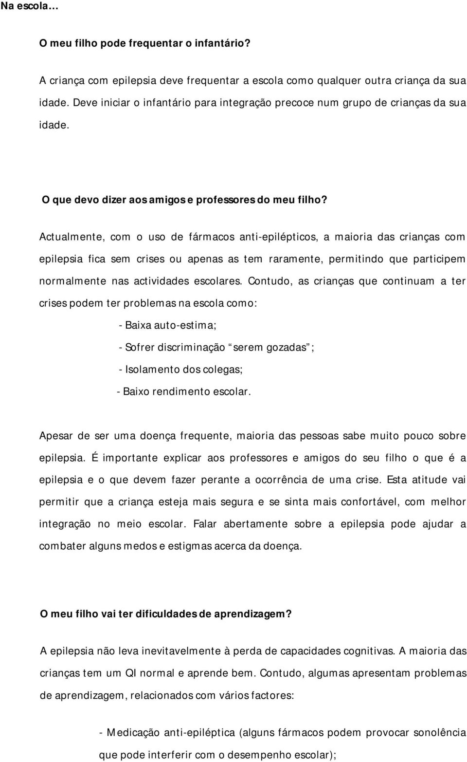 Actualmente, com o uso de fármacos anti-epilépticos, a maioria das crianças com epilepsia fica sem crises ou apenas as tem raramente, permitindo que participem normalmente nas actividades escolares.