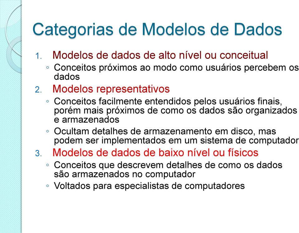 Modelos representativos Conceitos facilmente entendidos pelos usuários finais, porém mais próximos de como os dados são organizados e