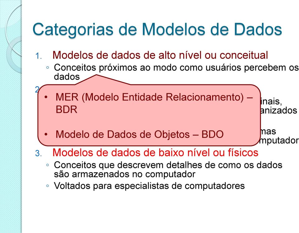 são organizados e armazenados Ocultam detalhes de armazenamento em disco, mas Modelo de Dados de Objetos BDO podem ser implementados em um sistema de