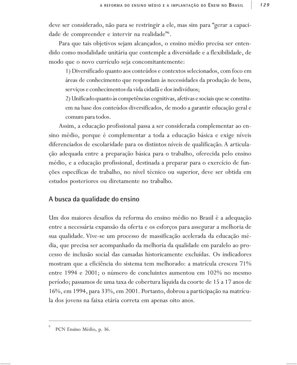 concomitantemente: 1) Diversificado quanto aos conteúdos e contextos selecionados, com foco em áreas de conhecimento que respondam às necessidades da produção de bens, serviços e conhecimentos da