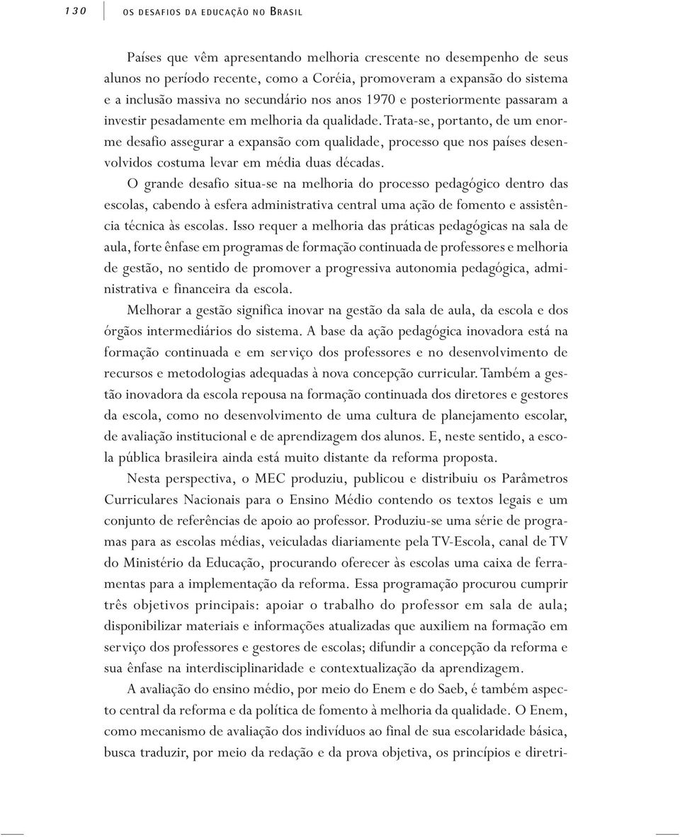 Trata-se, portanto, de um enorme desafio assegurar a expansão com qualidade, processo que nos países desenvolvidos costuma levar em média duas décadas.