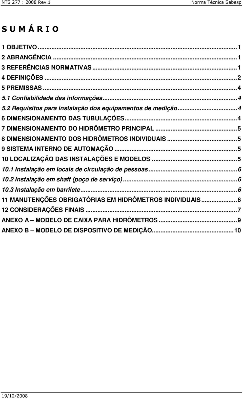 ..5 8 DIMENSIONAMENTO DOS HIDRÔMETROS INDIVIDUAIS...5 9 SISTEMA INTERNO DE AUTOMAÇÃO...5 10 LOCALIZAÇÃO DAS INSTALAÇÕES E MODELOS...5 10.1 Instalação em locais de circulação de pessoas...6 10.