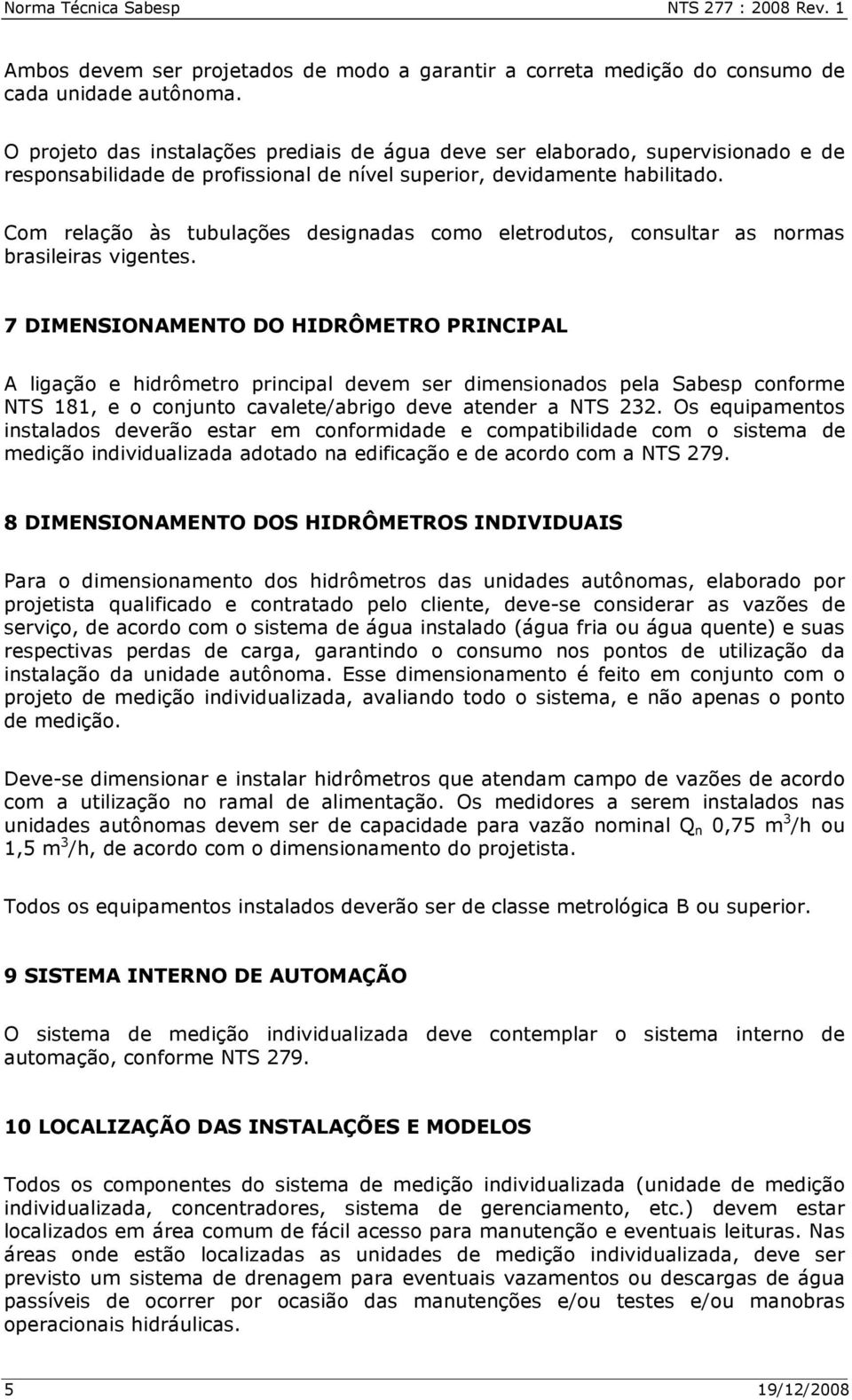 Com relação às tubulações designadas como eletrodutos, consultar as normas brasileiras vigentes.