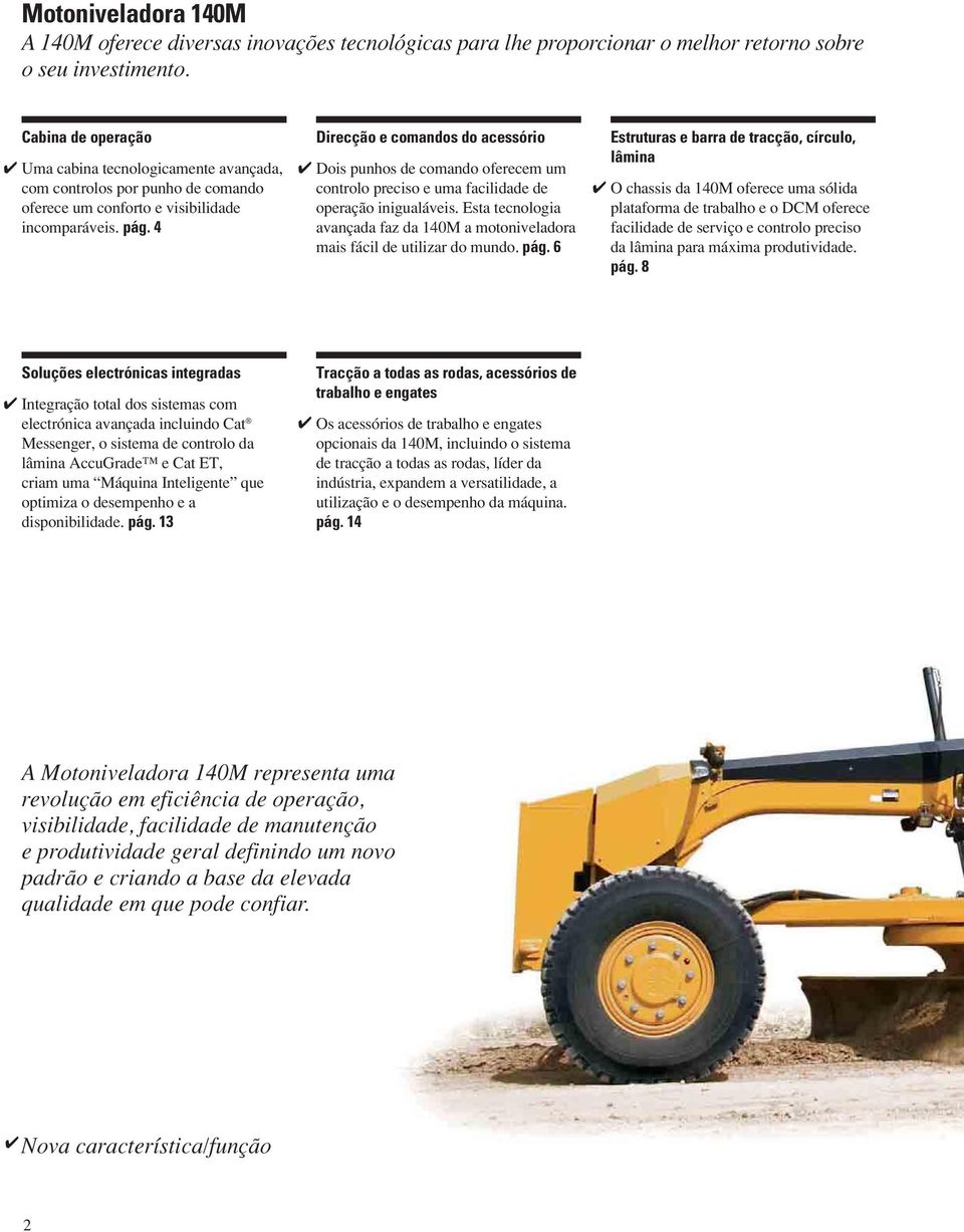 4 Direcção e comandos do acessório Dois punhos de comando oferecem um controlo preciso e uma facilidade de operação inigualáveis.