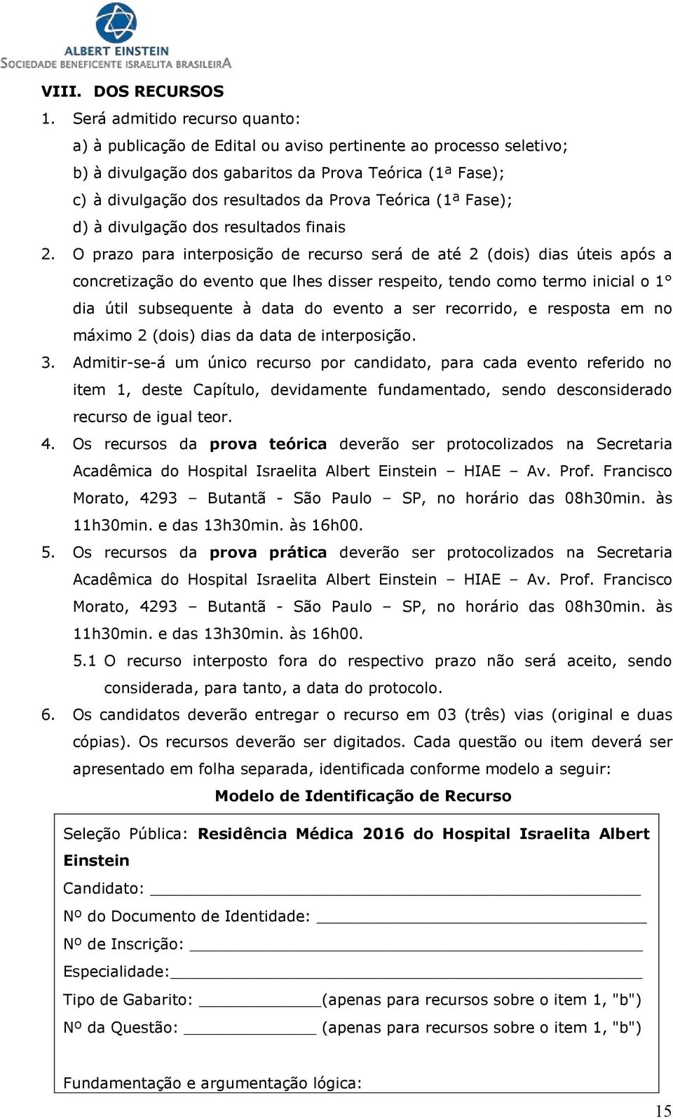 respeito, tendo como termo inicial o 1 dia útil subsequente à data do evento a ser recorrido, e resposta em no máximo 2 (dois) dias da data de interposição.