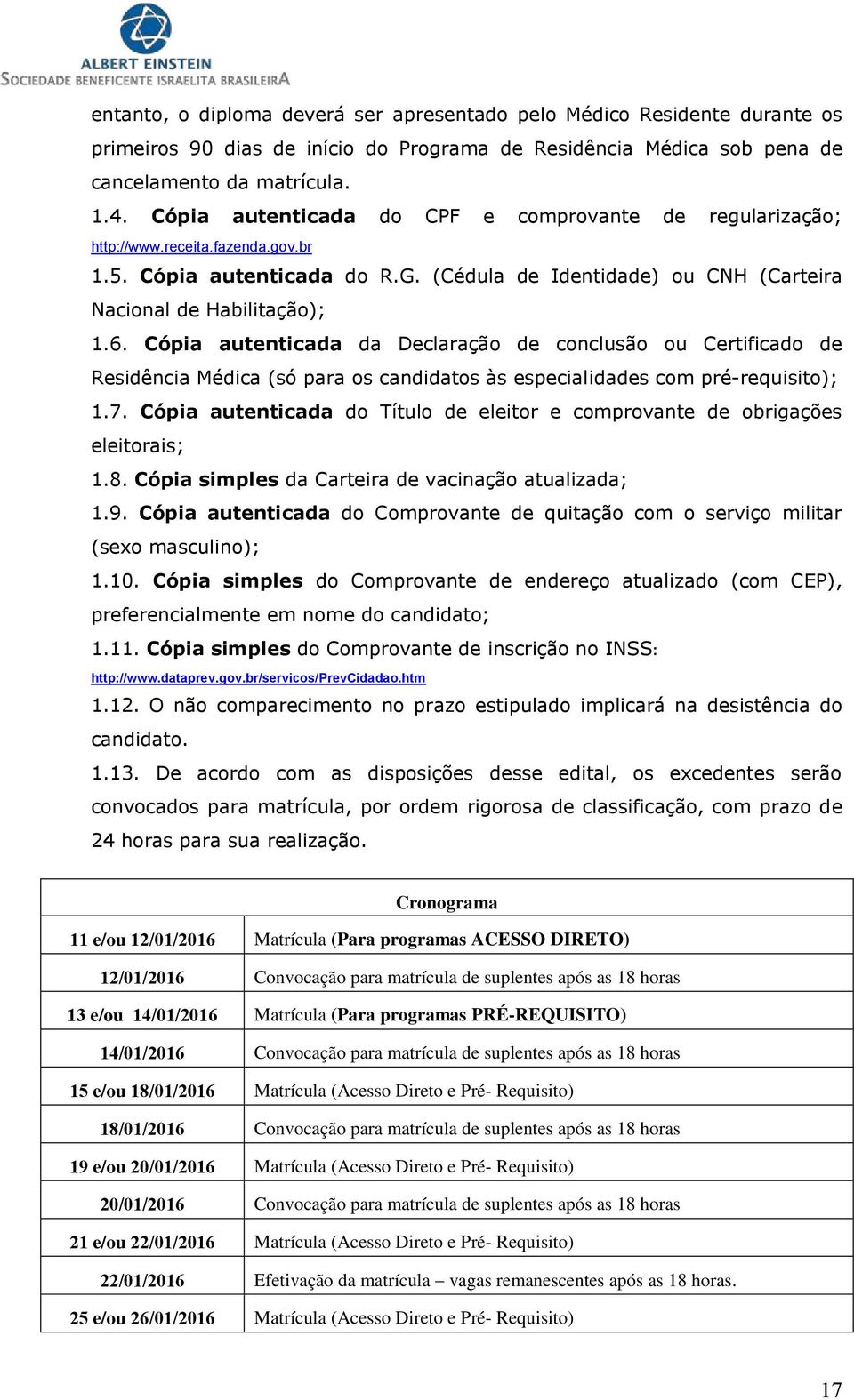 . Cópia autenticada da Declaração de conclusão ou Certificado de Residência Médica (só para os candidatos às especialidades com pré-requisito);.