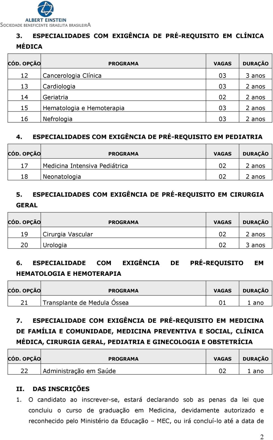 ESPECIALIDADES COM EXIGÊNCIA DE PRÉ-REQUISITO EM CIRURGIA GERAL CÓD. OPÇÃO PROGRAMA VAGAS DURAÇÃO Cirurgia Vascular Urologia 3 anos.