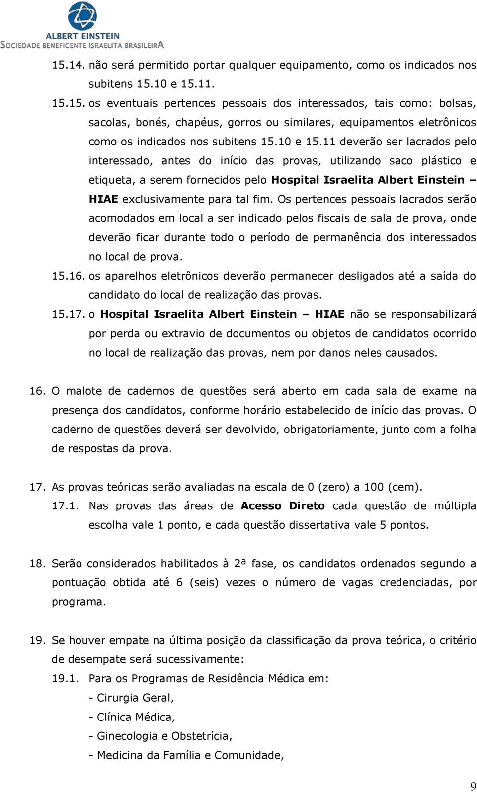 11 deverão ser lacrados pelo interessado, antes do início das provas, utilizando saco plástico e etiqueta, a serem fornecidos pelo Hospital Israelita Albert Einstein HIAE exclusivamente para tal fim.