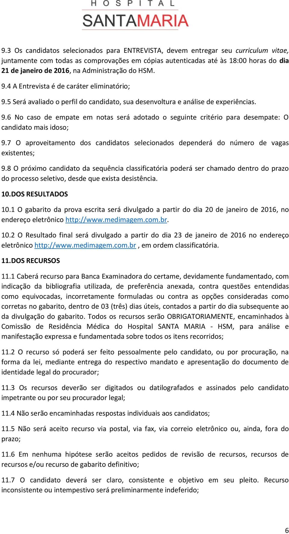 7 O aproveitamento dos candidatos selecionados dependerá do número de vagas existentes; 9.