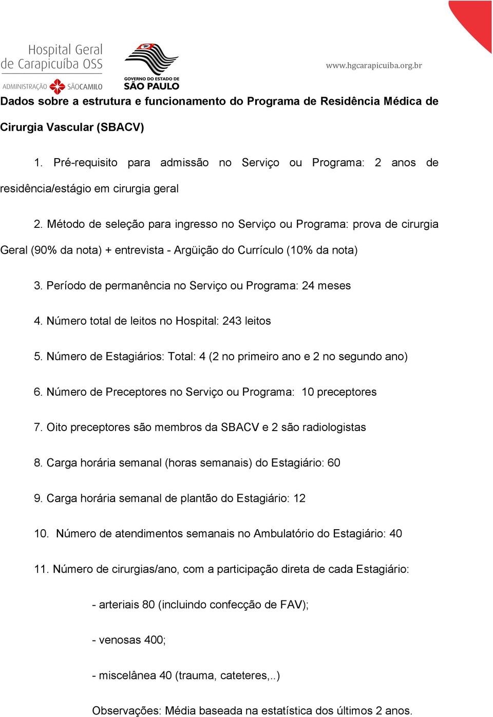 Método de seleção para ingresso no Serviço ou Programa: prova de cirurgia Geral (90% da nota) + entrevista - Argüição do Currículo (10% da nota) 3.