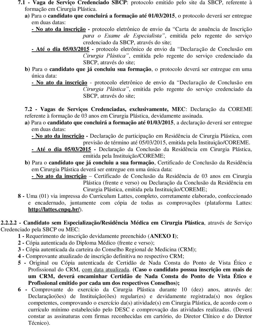 para o Exame de Especialista, emitida pelo regente do serviço credenciado da SBCP, através do site; - Até o dia 05/03/2015 - protocolo eletrônico de envio da Declaração de Conclusão em Cirurgia