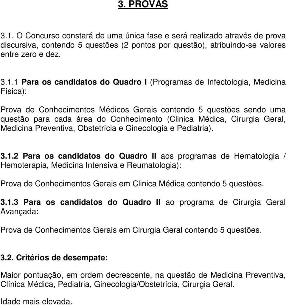 1 Para os candidatos do Quadro I (Programas de Infectologia, Medicina Física): Prova de Conhecimentos Médicos Gerais contendo 5 questões sendo uma questão para cada área do Conhecimento (Clinica