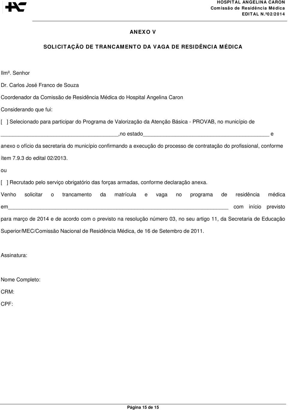 estado e anexo o ofício da secretaria do município confirmando a execução do processo de contratação do profissional, conforme ítem 7.9.3 do edital 02/2013.