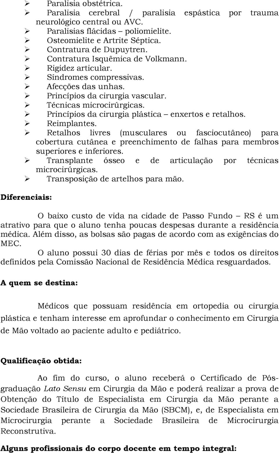 Princípios da cirurgia plástica enxertos e retalhos. Reimplantes. Retalhos livres (musculares ou fasciocutâneo) para cobertura cutânea e preenchimento de falhas para membros superiores e inferiores.