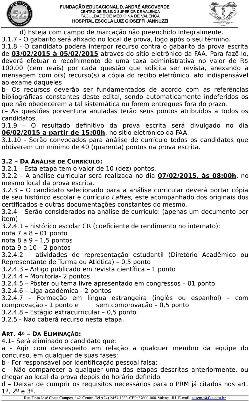 8 - O candidato poderá interpor recurso contra o gabarito da prova escrita de 03/02/2015 à 05/02/2015 através do sítio eletrônico da FAA.