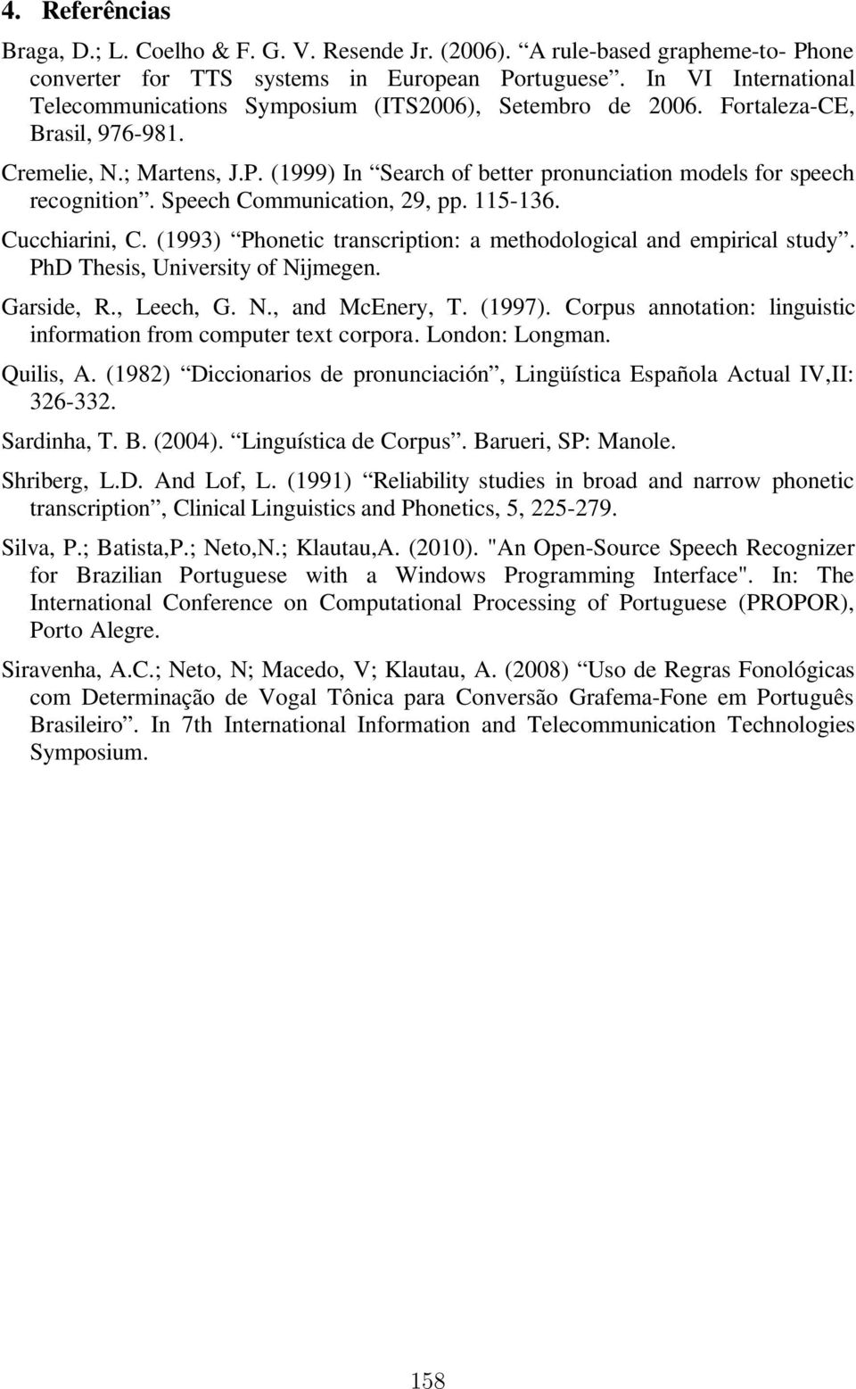 (1999) In Search of better pronunciation models for speech recognition. Speech Communication, 29, pp. 115-136. Cucchiarini, C. (1993) Phonetic transcription: a methodological and empirical study.