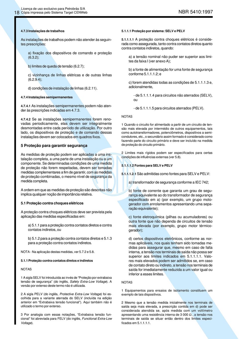 7.3. 4.7.4.2 Se as instalações semipermanentes forem renovadas periodicamente, elas devem ser integralmente desmontadas entre cada período de utilização.